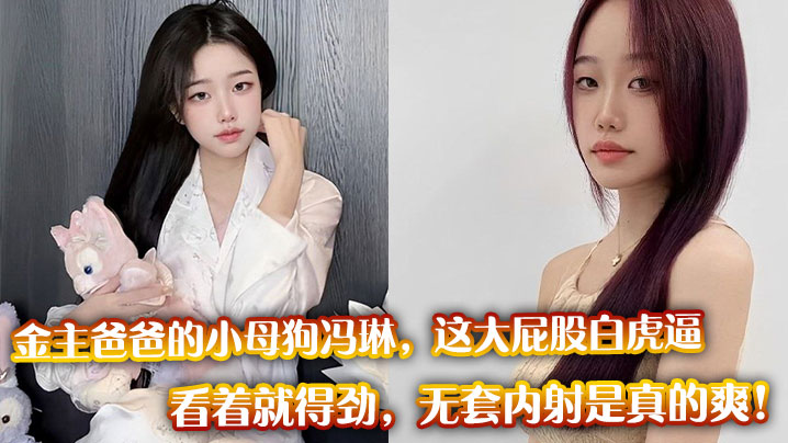 金主爸爸的小母狗冯琳这大屁股白虎逼看着就得劲无套内射是真的爽-福利多多