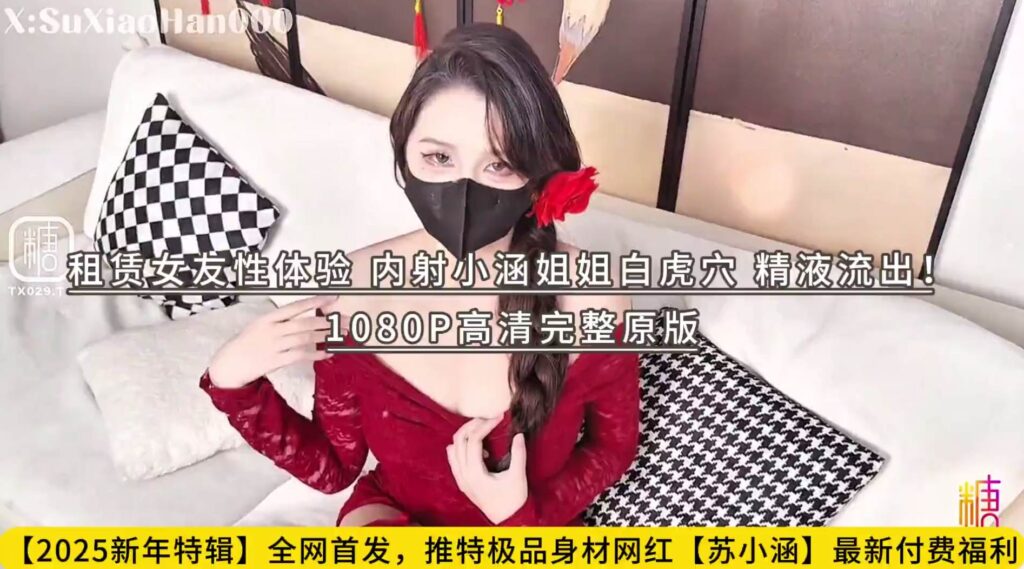 推特极品身材网红【苏小涵】最新付费福利，租赁女友性体验，内射小涵姐姐白虎穴，精液流出！1080P高清完整原版-福利多多