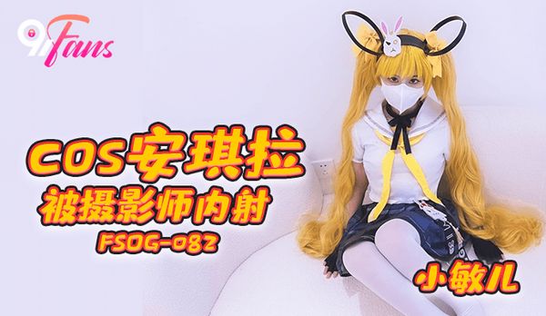 「91Fans」cos安其拉被摄影师内射／FSOG-082-福利多多